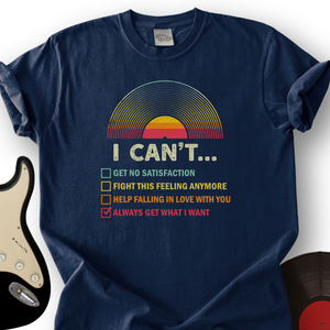 Can't Get What I Want T-Shirt