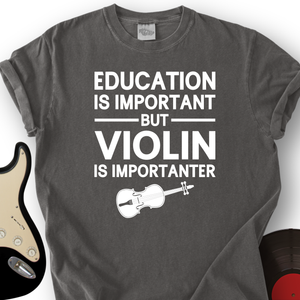 Education Is Important But Violin Is Importanter T-Shirt