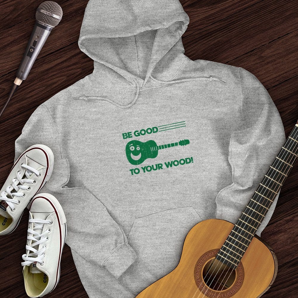 Be Good To Your Wood Hoodie